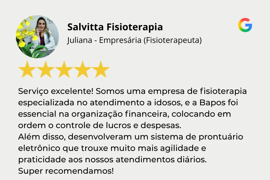 Salvitta Fisioterapia Juliana - Empresária (Fisioterapeuta) Serviço excelente! Somos uma empresa de fisioterapia especializada no atendimento a idosos, e a Bapos foi essencial na organização financeira, colocando em ordem o controle de lucros e despesas. Além disso, desenvolveram um sistema de prontuário eletrônico que trouxe muito mais agilidade e praticidade aos nossos atendimentos diários. Super recomendamos! Avaliação 5 estrelas